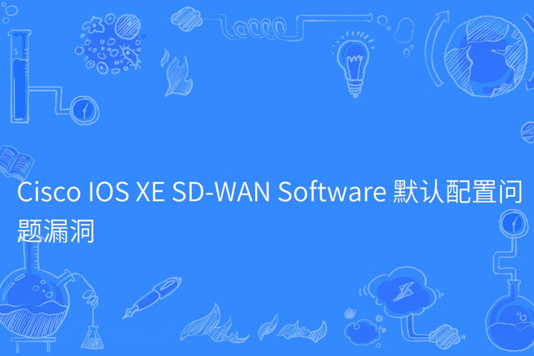 Cisco IOS XE SD-WAN Software 默認配置問題漏洞