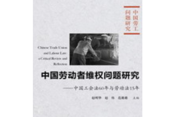 中國勞動者維權問題研究：中國工會法60年和勞動法15年