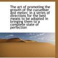 The Art of Promoting the Growth of the Cucumber and Melon; in a Series of Directions for the Best ME