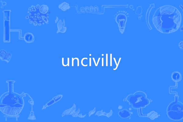 uncivilly