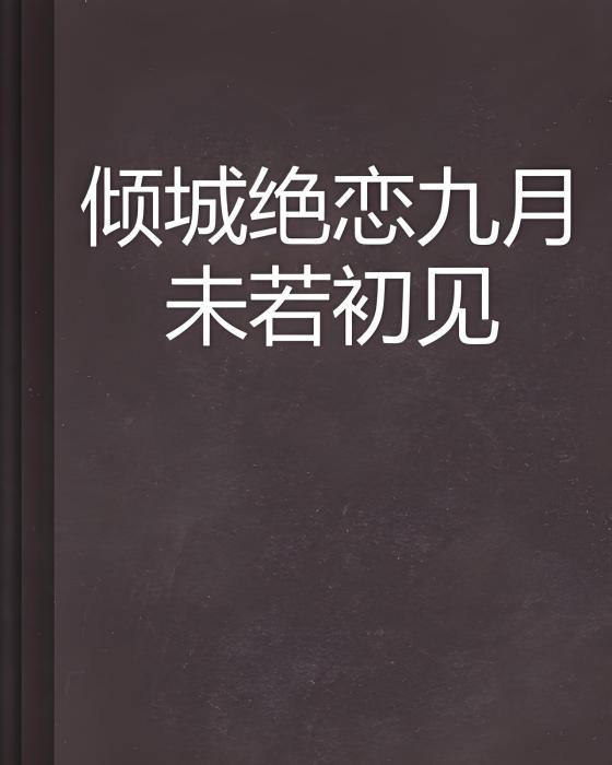 傾城絕戀九月未若初見(傾城絕戀：九月，未若初見)