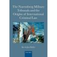 The Nuremberg Military Tribunals and the Origins of International Criminal Law