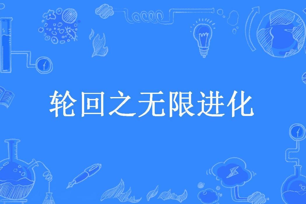 輪迴之無限進化(星了個緣逸了個語所著小說)