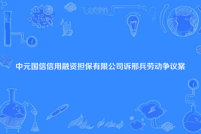 中元國信信用融資擔保有限公司訴邢兵勞動爭議案