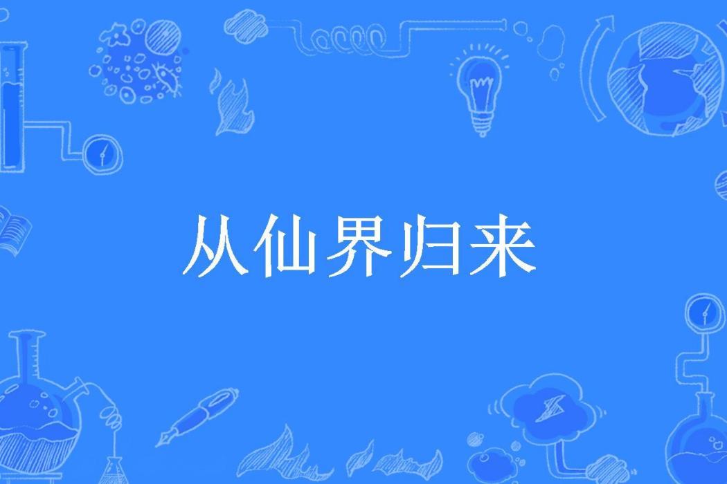 從仙界歸來(彼岸花開所著小說)