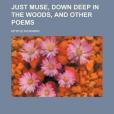 Just Muse, Down Deep in the Woods, and Other Poems