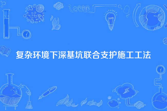 複雜環境下深基坑聯合支護施工工法