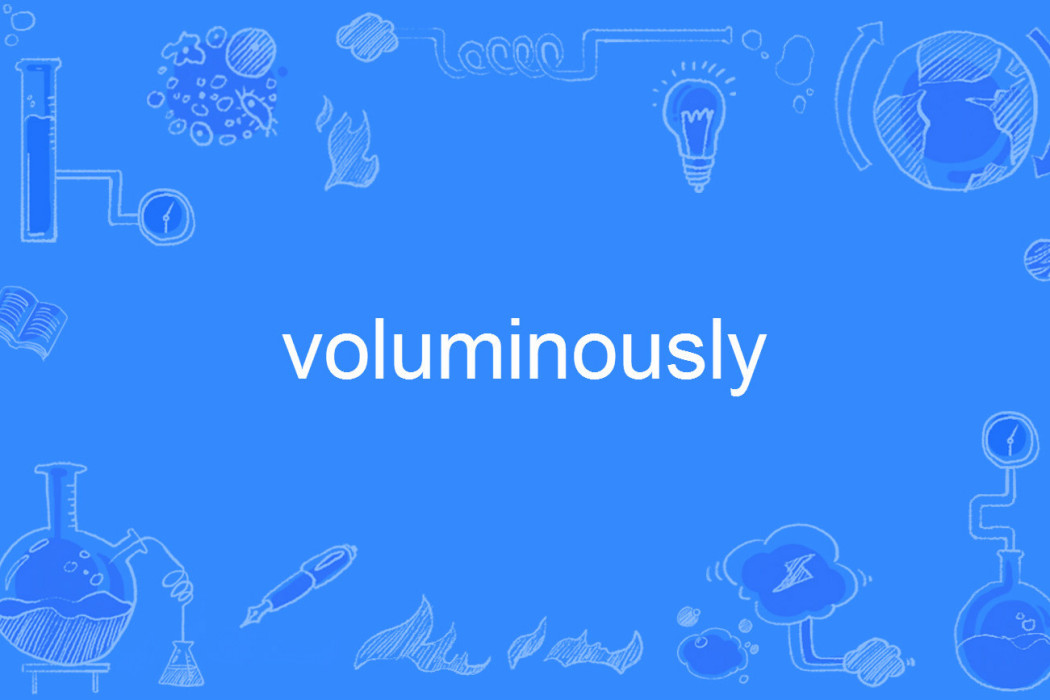 voluminously