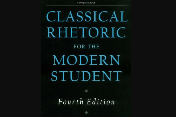 Classical Rhetoric for the Modern Student, 4th Edition