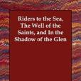 Riders to the Sea, The Well of the Saints, and In the Shadow of the Glen