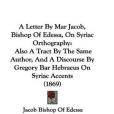 A Letter By Mar Jacob, Bishop Of Edessa, On Syriac Orthography