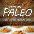 Perfectly Paleo Sweet & Savory Breads and Vegetarian Cookbook: Indulgent Paleo Cooking for the Modern Caveman