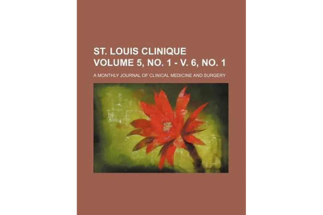 St. Louis Clinique Volume 5, No. 1 - V. 6, No. 1; A Monthly Journal of Clinical Medicine and Surgery