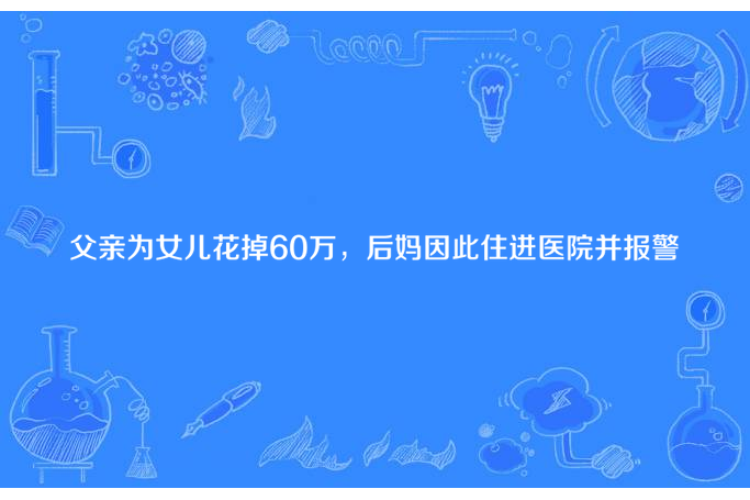 父親為女兒花掉60萬，後媽因此住進醫院並報警