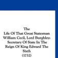 The Life of That Great Statesman William Cecil, Lord Burghley