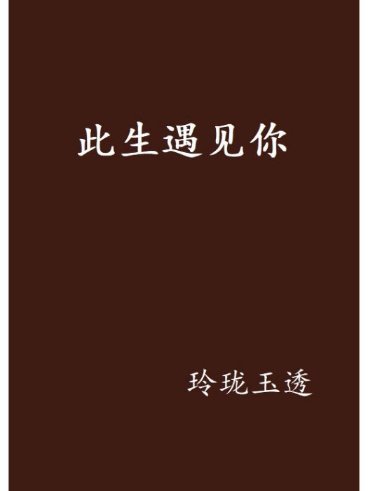 此生遇見你(玲瓏玉透創作的網路小說)