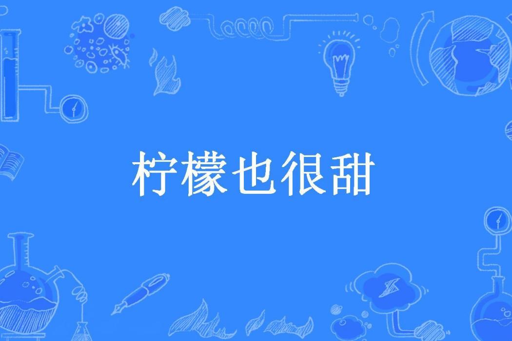 檸檬也很甜(一杯檸檬汁丫所著小說)