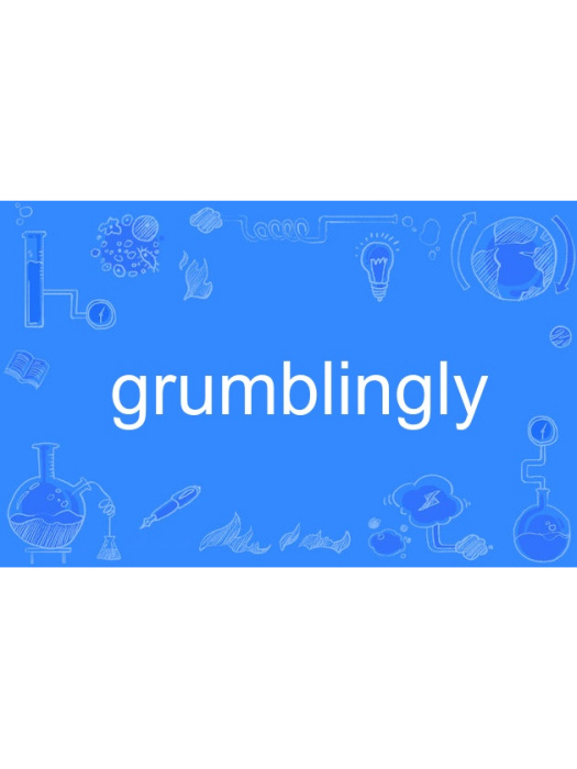 grumblingly