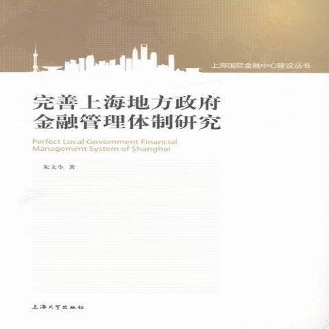 完善上海地方政府金融管理體制研究(2013年上海大學出版社出版的圖書)