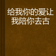 給我你的愛讓我陪你去古