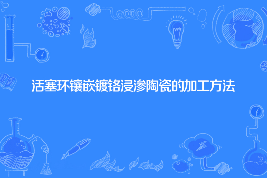 活塞環鑲嵌鍍鉻浸滲陶瓷的加工方法