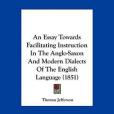 An Essay Towards Facilitating Instruction in the Anglo-Saxon and Modern Dialects of the English Language