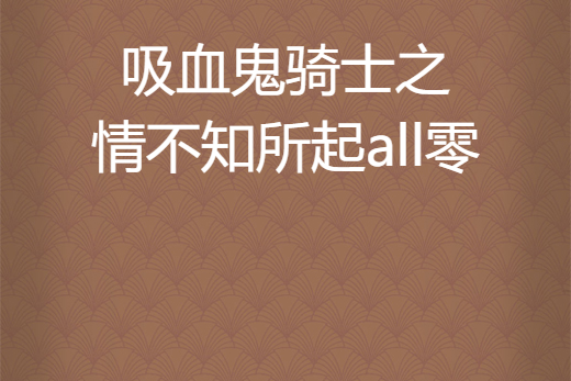 吸血鬼騎士之情不知所起 all零