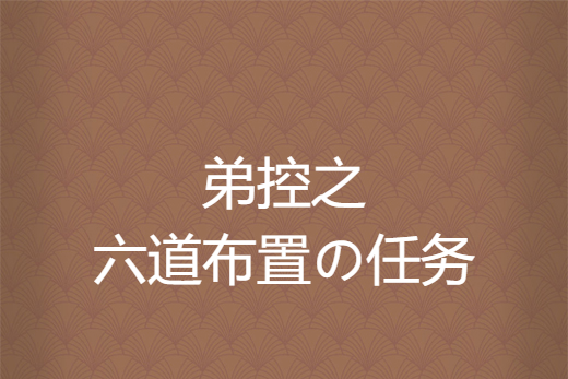 弟控之六道布置の任務