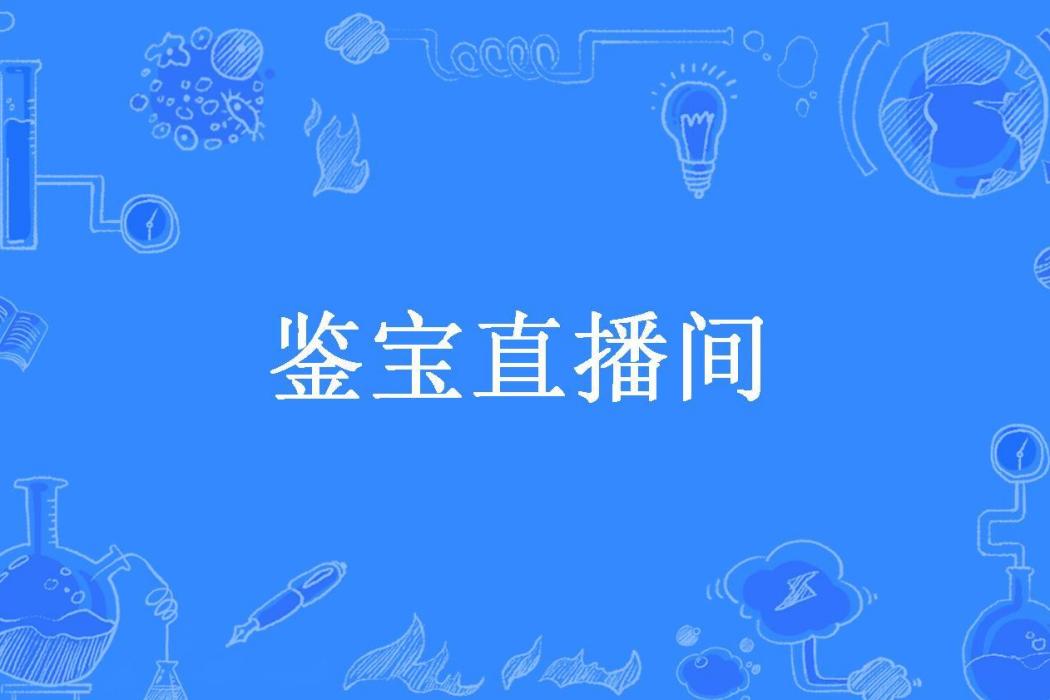 鑒寶直播間(烈酒灼人所著小說)