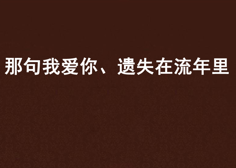 那句我愛你、遺失在流年裡