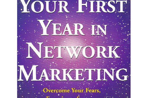 Your First Year in Network Marketing : Overcome Your Fears, Experience Success, and Achieve Your Dreams