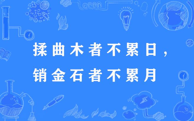 揉曲木者不累日，銷金石者不累月