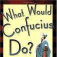 WHAT WOULD CONFUCIUS DO?