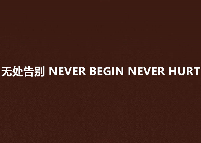 無處告別 NEVER BEGIN NEVER HURT