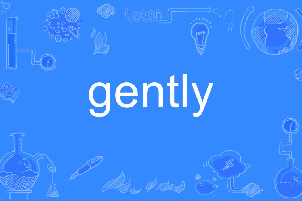 Gently