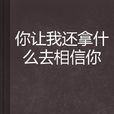 你讓我還拿什麼去相信你