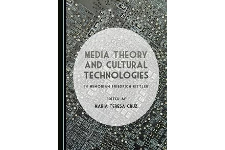 Media Theory and Cultural Technologies In Memoriam Friedrich Kittler