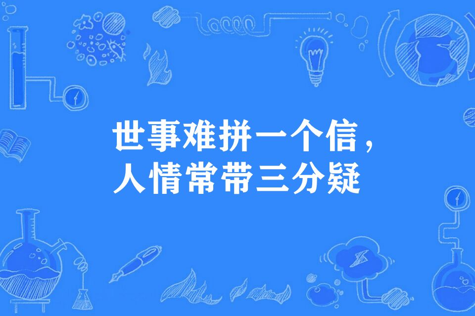 世事難拼一個信，人情常帶三分疑