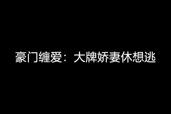 豪門纏愛：大牌嬌妻休想逃