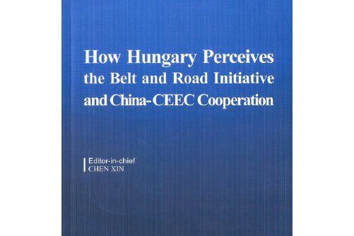 how hungary perceives the belt and road initiative and china-ceec cooperation