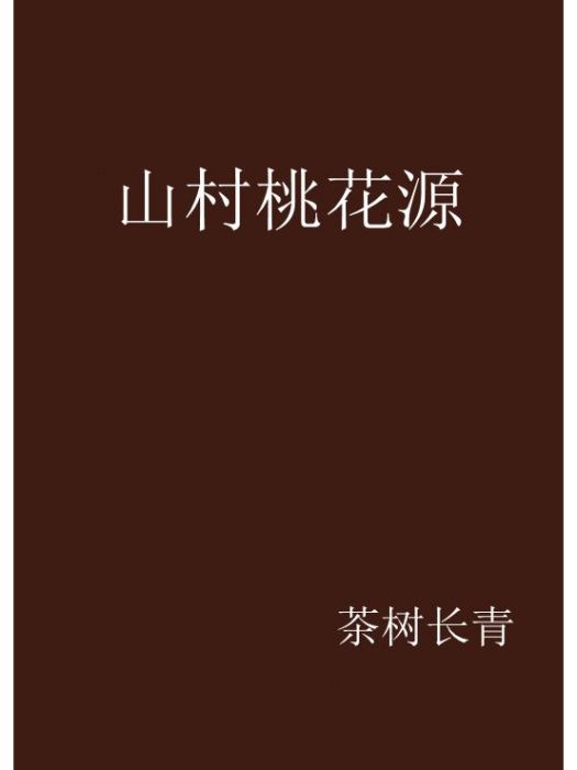 山村桃花源(茶樹長青創作的網路小說)