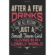 After a Few Drinks We All Become Just a Small Town Girl Living in a Lonely World Lined Journal