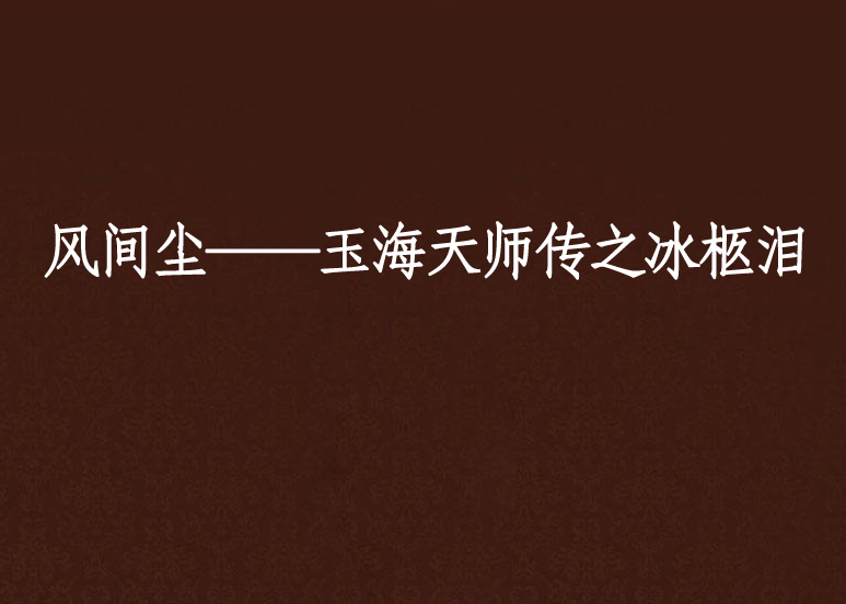 風間塵——玉海天師傳之冰柩淚