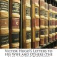 Victor Hugo\x27s Letters to His Wife and Others