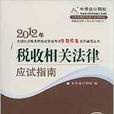 2012年全國註冊稅務師執業資格考試夢想成真系列輔導叢書應試指南：稅收相關法律