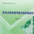 任務式體育教學模式的實踐研究(2008年北京體育大學出版社出版圖書)