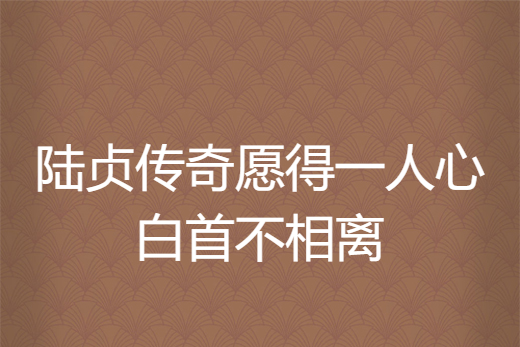 陸貞傳奇願得一人心白首不相離