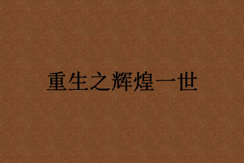 重生之輝煌一世(小伙520創作的異術異能小說)