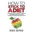 How to Stick to a Diet: The Ultimate Guide to \x22Hacking\x22 Your Brain for Unstoppable Motivation and Lifelong Diet Success