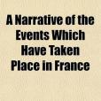 A Narrative of the Events Which Have Taken Place in France; With an Account of the Present State of Society and Public Opinion